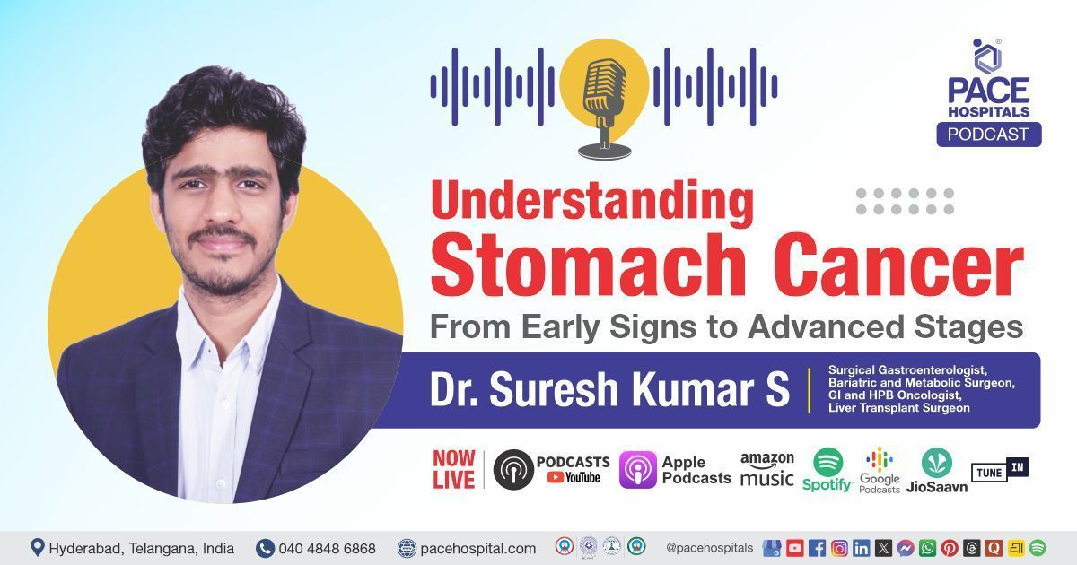 Podcast on stomach cancer covering early symptoms & treatment by Dr Suresh Kumar from PACE Hospitals