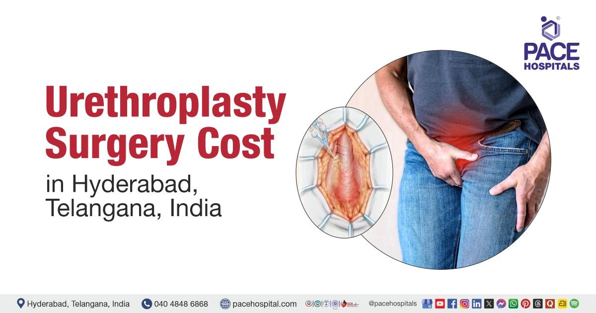 Urethroplasty Surgery Cost in Hyderabad at PACE Hospitals, Cost of Urethroplasty Surgery 