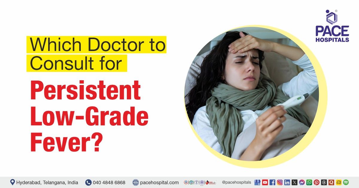 Which doctor to consult for persistent low-grade fever | Low fever doctor | Consultation for fever
