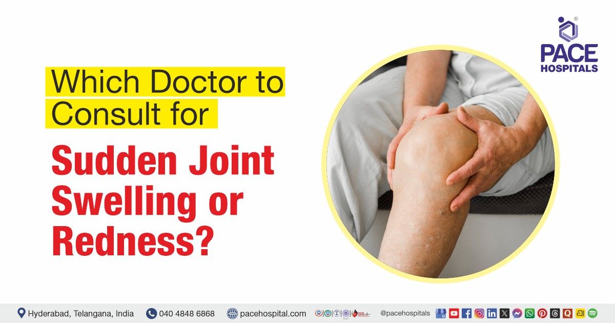 Which doctor to consult for sudden joint swelling or redness | Joint swelling doctor | Joint redness