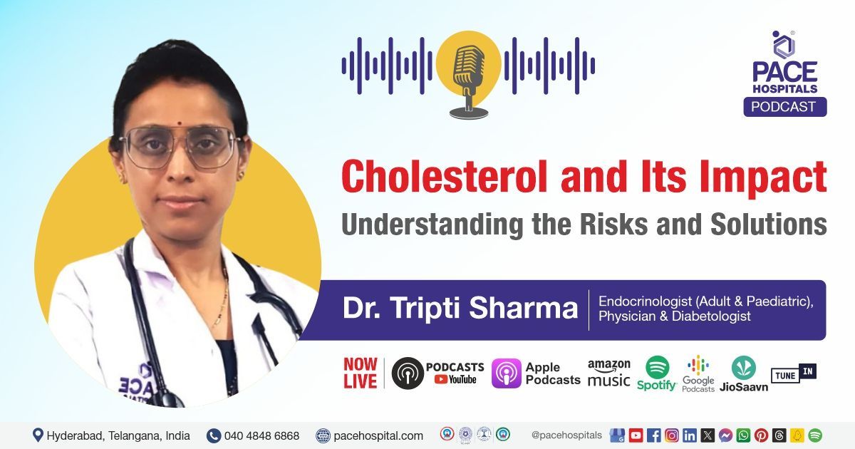 PACE Hospitals podcast | cholesterol podcast with Dr. Tripti Sharma | cholesterol and its impact