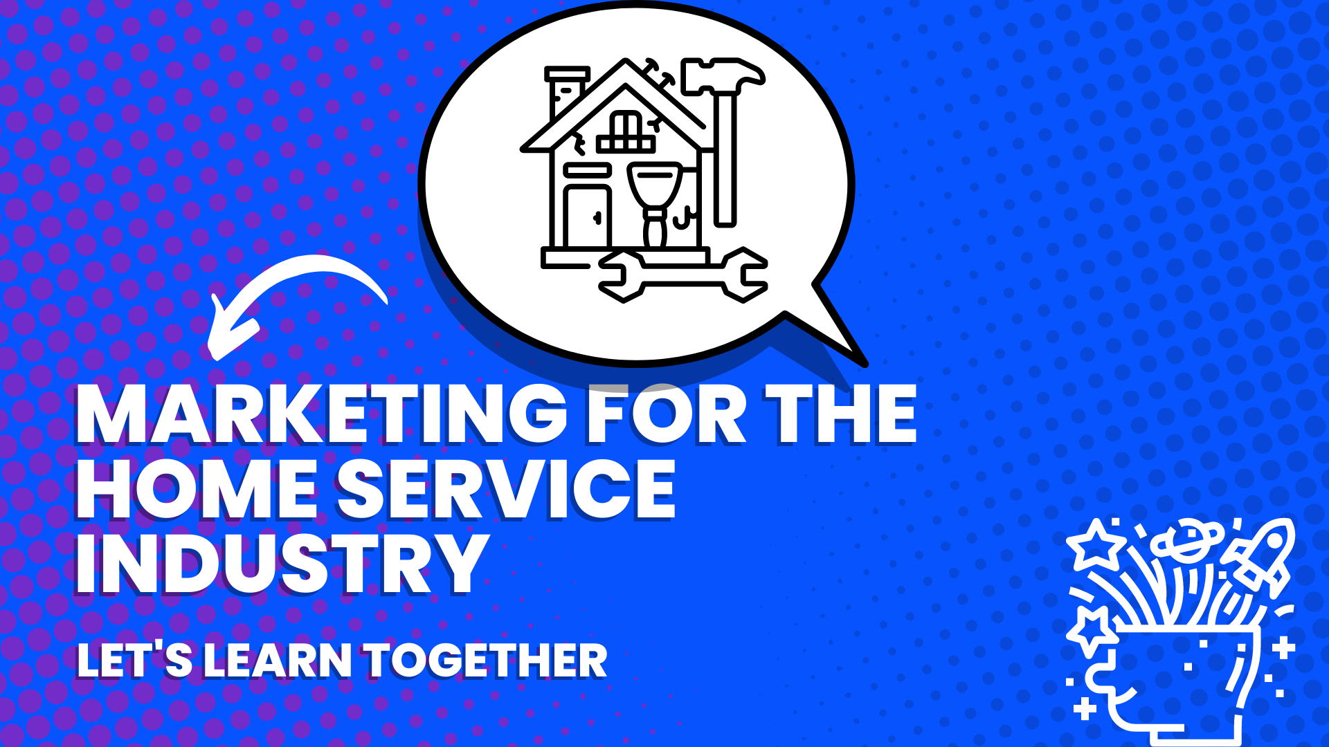 A speech bubble with a house and tools in it and the words `` marketing for the home service industry let 's learn together ''.