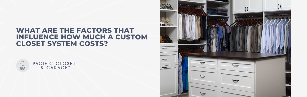 What Are the Factors That Influence How Much a Custom Closet System Costs?