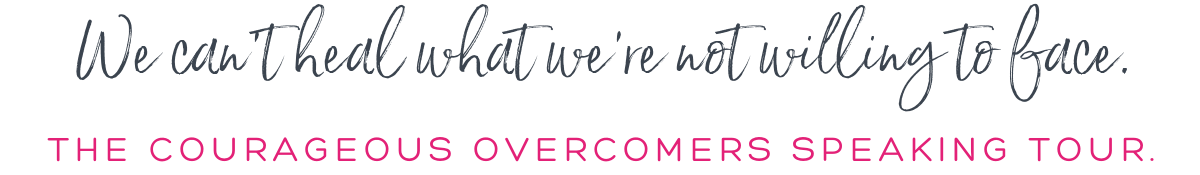 We can't heal what we're not willing to face, courageous overcomers