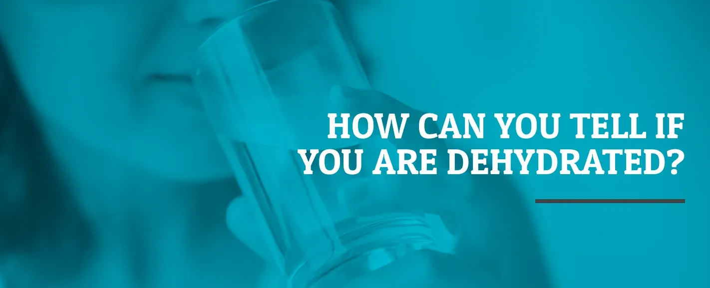 How can you tell if you are dehydrated?