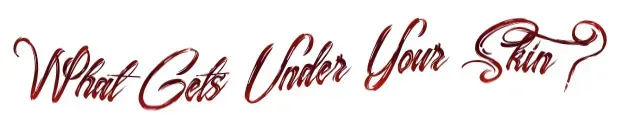 What Gets Under Your Skin?