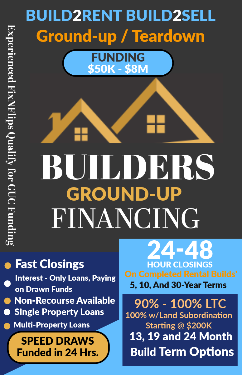 Builders Build2Rent or Build2Sell , GUC or Teardown Minimum funding starts at $50K up to $8M with 24 -48 hour  closing on completed rentals with 30 year terms