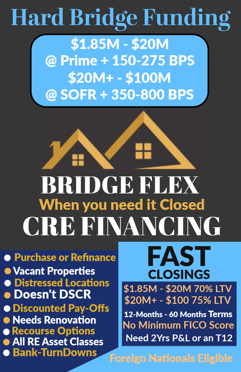 Our Bridge Flex, covers Properties turneddown by your bank or your lender doesn't see a fit. When you need it closed.