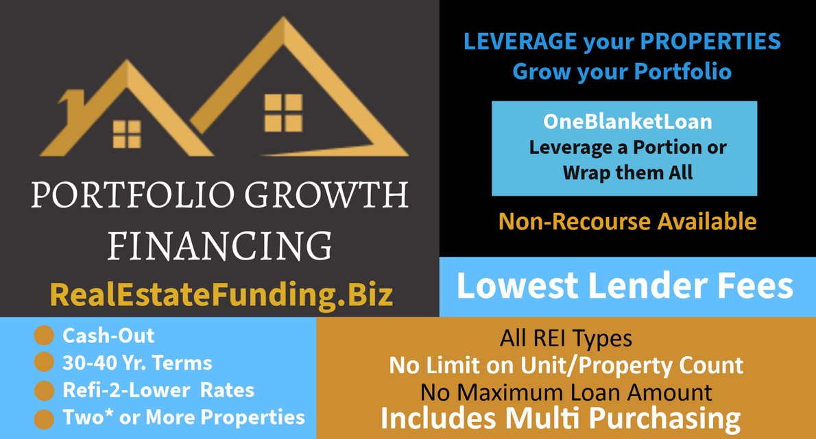 Portfolio growth financing, one blanket loan, refinance two or more properties into one loan, cash-out options too.