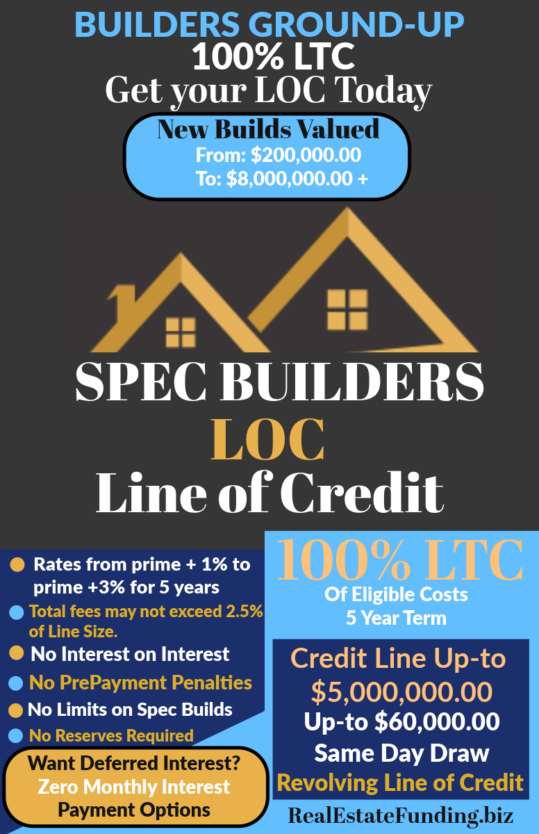 Spec Builders LOC (Line of Credit) with 2.5% Fees Up To $5M, $60K same day draw with deferred Interest Payment Options