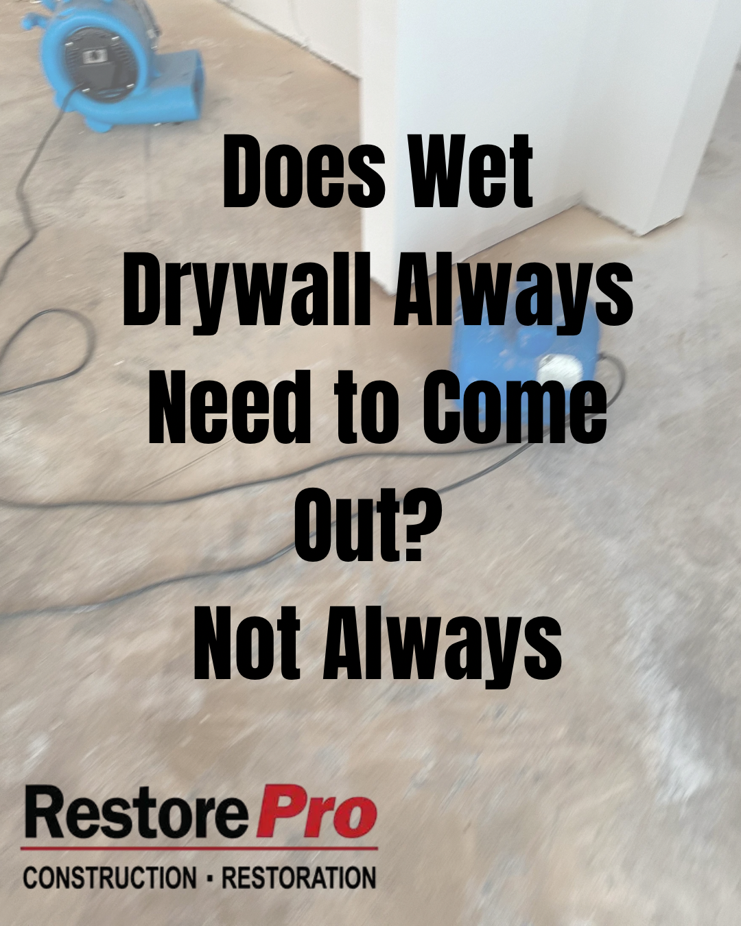 Water-damaged floor and a blue fan with text: “Does Wet Drywall Always Need to Come Out? Not Always.”