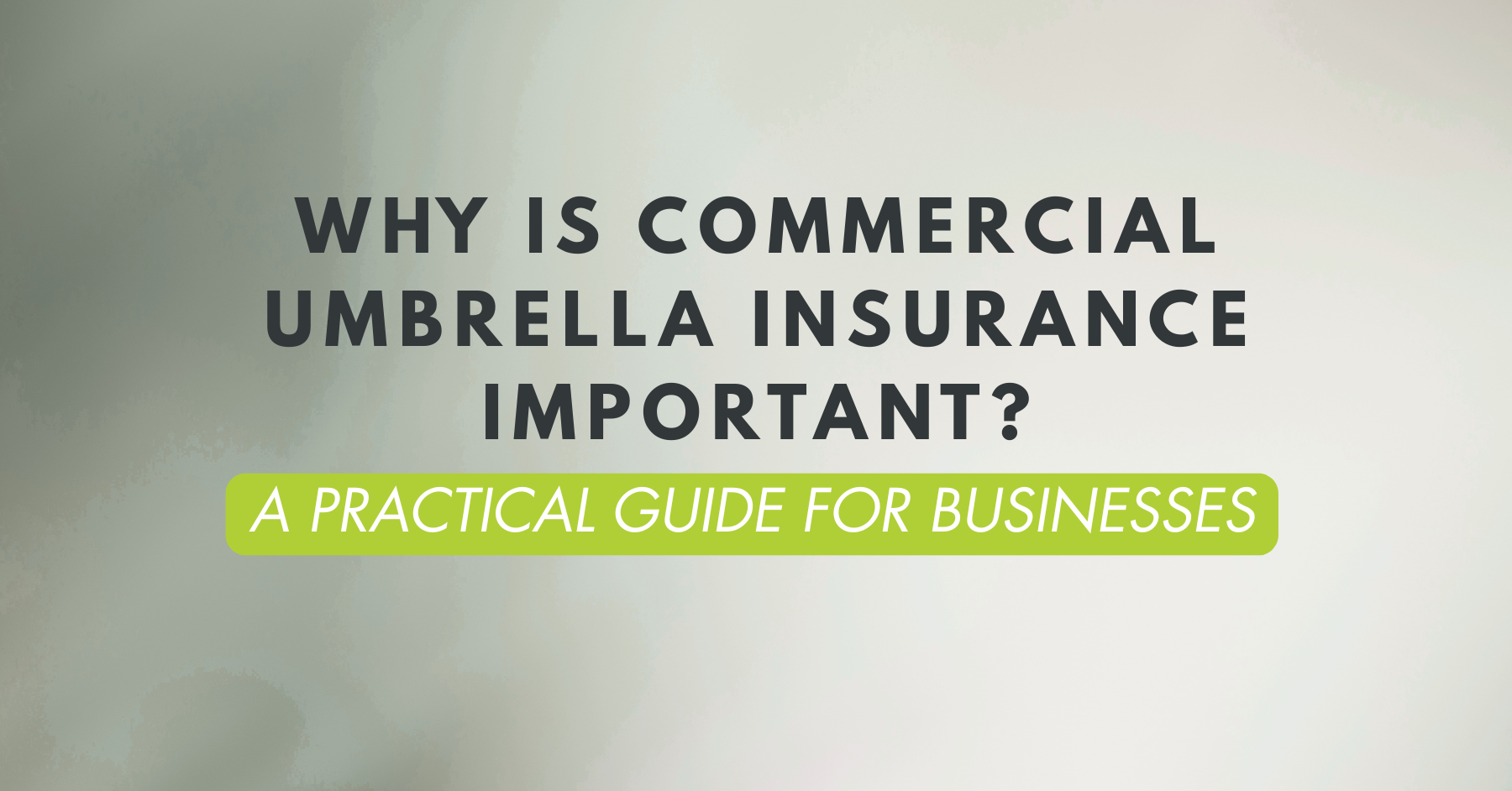 graphic with text: Why is commercial umbrella insurance important? a practical guide for business