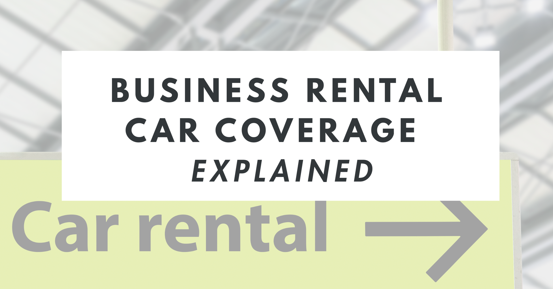 Image of black text over white box that says Business Rental Car Coverage Explained, with rental car