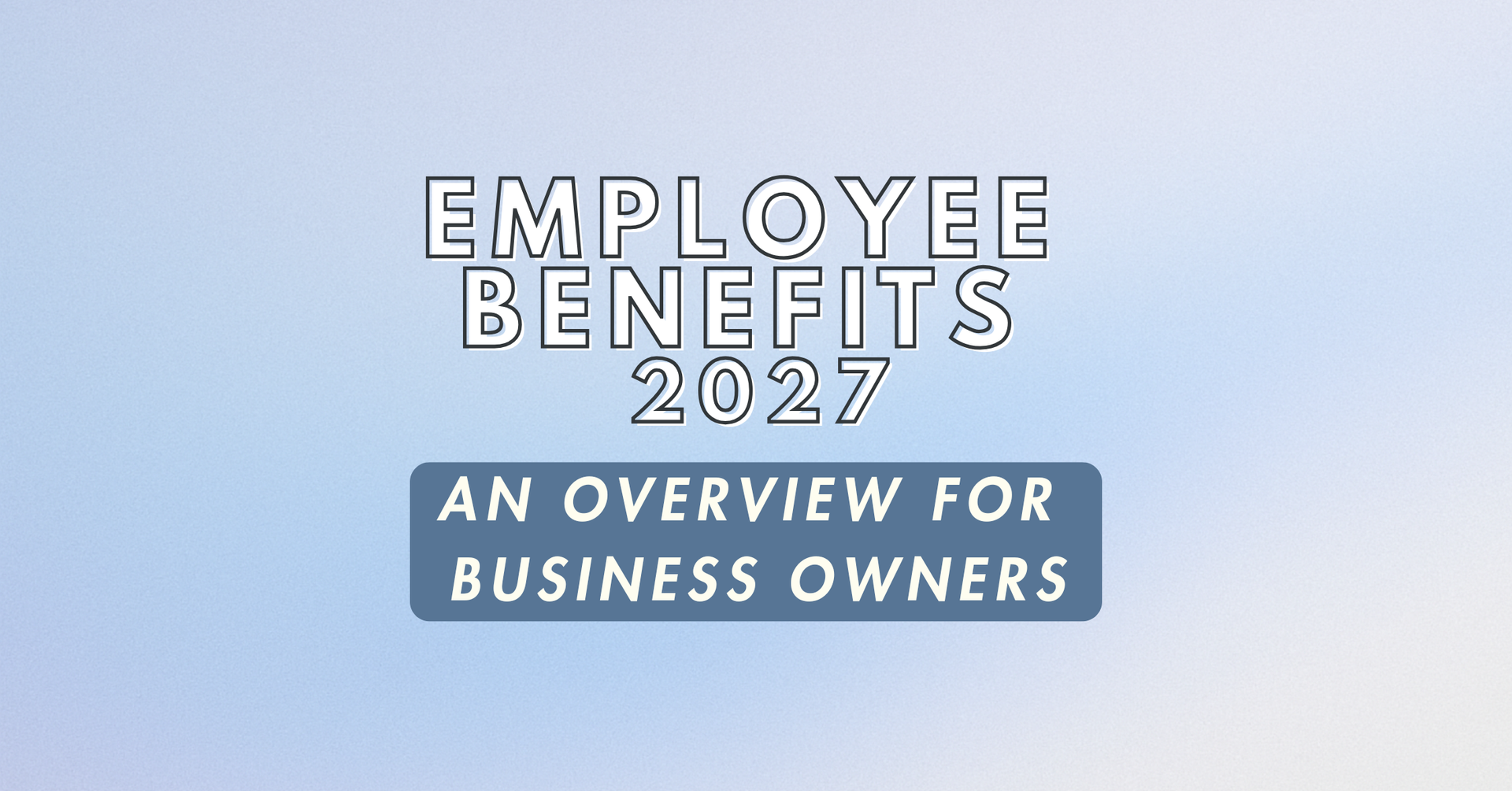 Blue and white graphic with text: employee benefits 2027 an overview for business owners