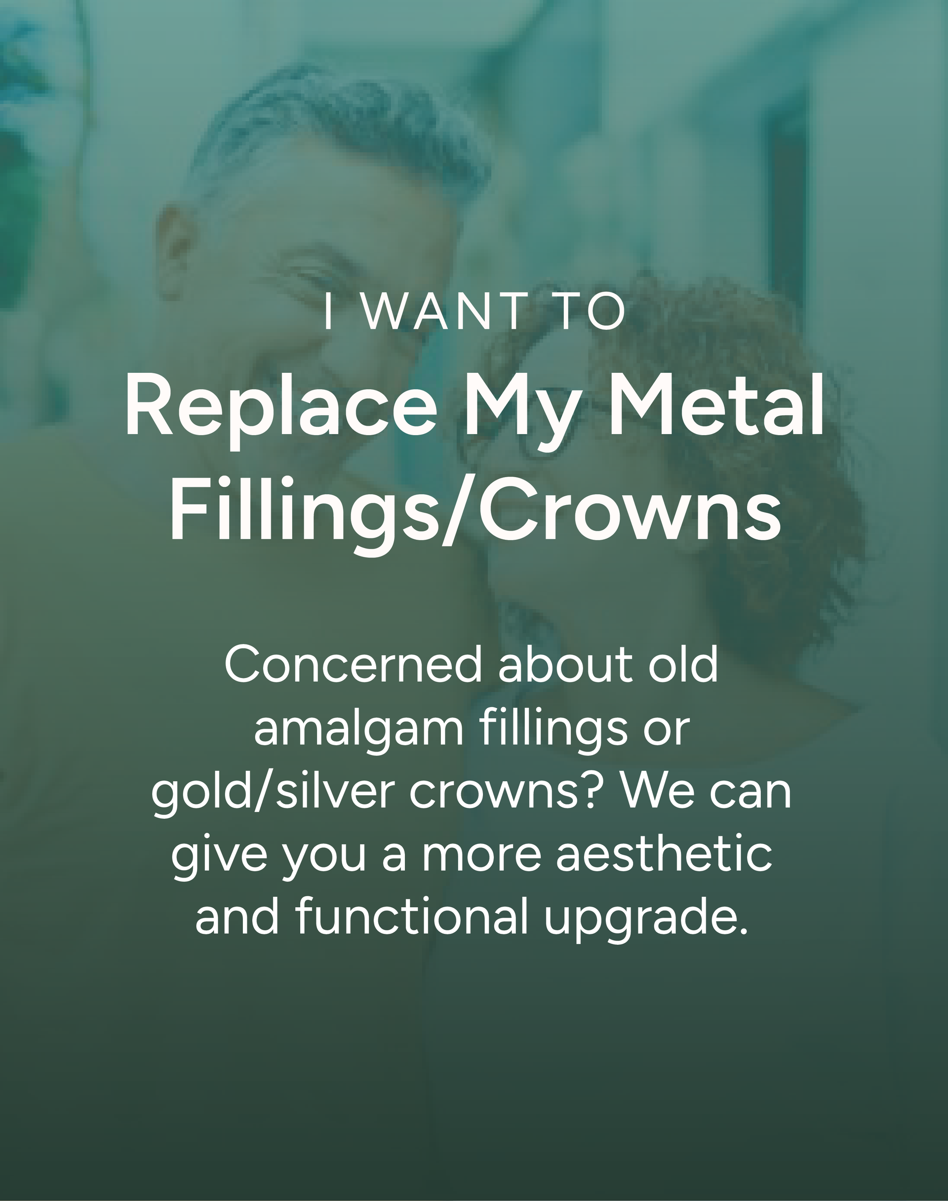 Dental ad promoting replacement of metal fillings and crowns with a more aesthetic upgrade.