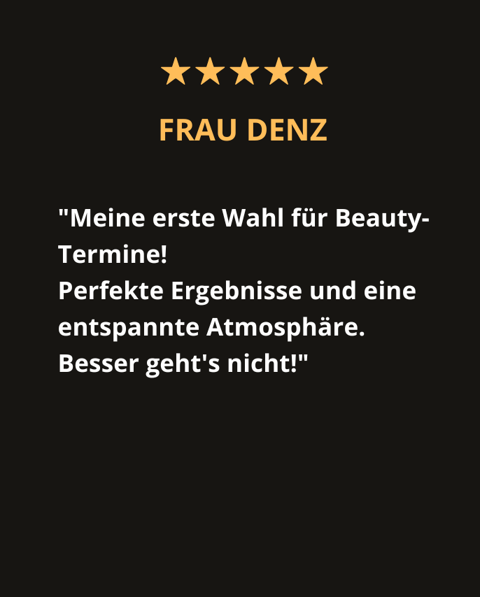 Referenz von „FRAU DENZ“ mit 5 Sternen: lobt perfekte Ergebnisse, entspannte Atmosphäre und ist erste Wahl für Beauty-Termine.