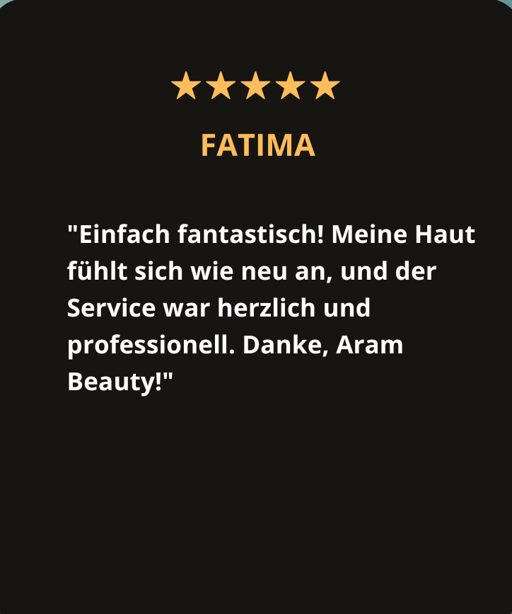 In einer Bewertung von Fatima mit 5 Sternen heißt es: „Einfach fantastisch! Meine Haut fühlt sich wie neu an und die Behandlung war freundlich und professionell.“