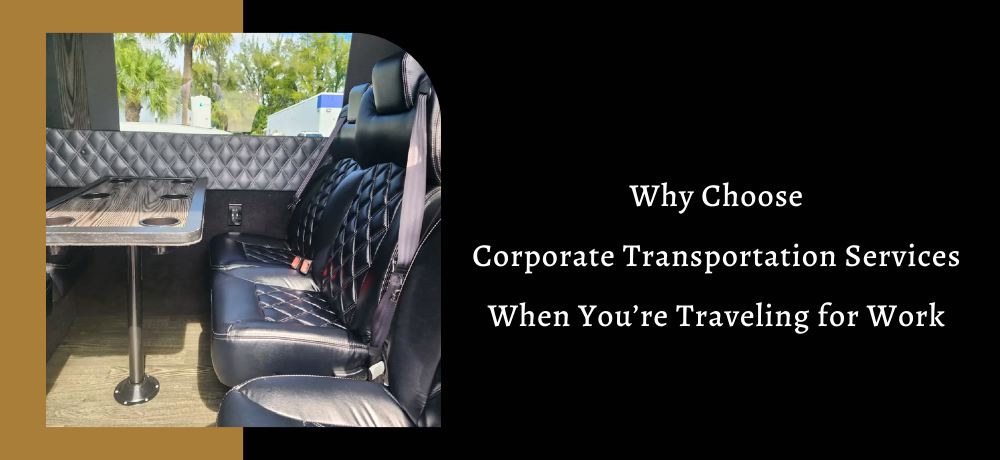 Why choose corporate transportation services when you 're traveling for work