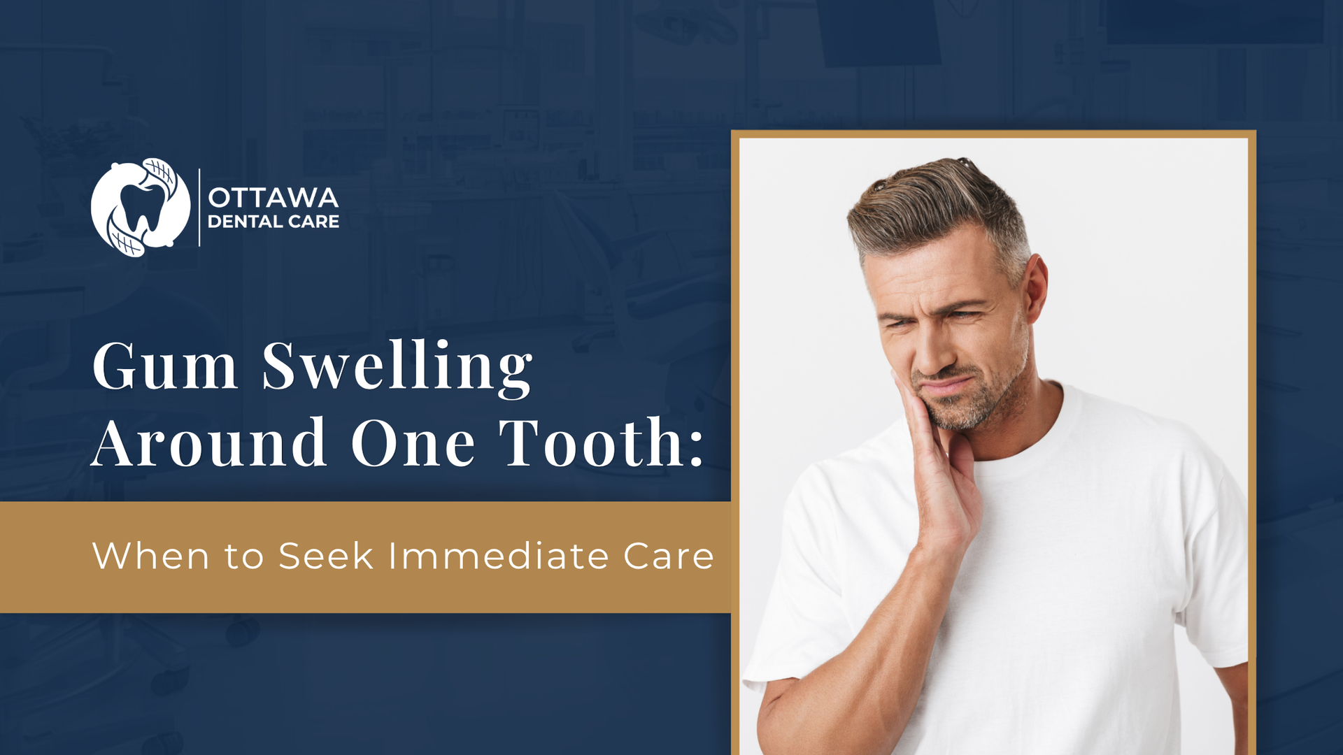 Gum swelling around one tooth: blue medical banner with man holding cheek and text “When to Seek Immediate Care”