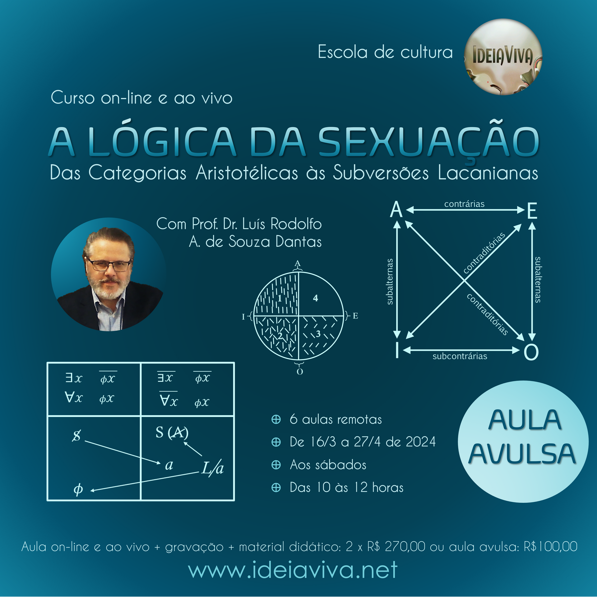 A LÓGICA DA SEXUAÇÃO: das Categorias Aristotélicas às Subversões Lacanianas
6 aulas remotas, 9/3 a 19/4 de 2024, aos sábados, das 10h às 12h
Com Prof. Dr. Luís Rodolfo A. de Souza Dantas
2 x R$ 270 ou aula avulsa: R$ 100,00