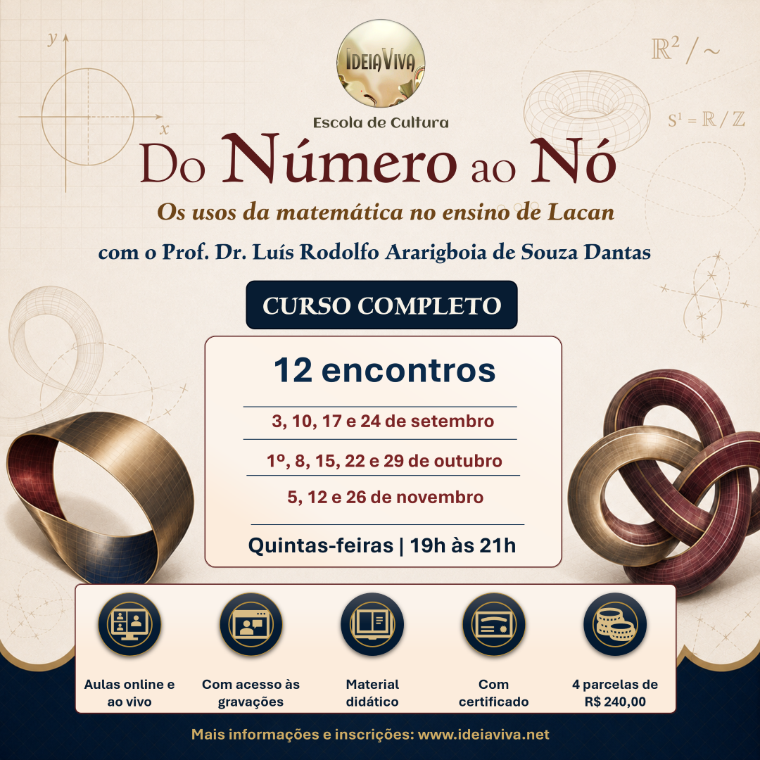 Do Número ao Nó — Os usos da matemática no ensino de Lacan. Curso on-line e ao vivo com o Prof. Dr. Luís Rodolfo Ararigboia de Souza Dantas. Doze encontros sobre número, lógica, conjuntos, infinito, topologia, nós e sinthoma no ensino de Lacan.