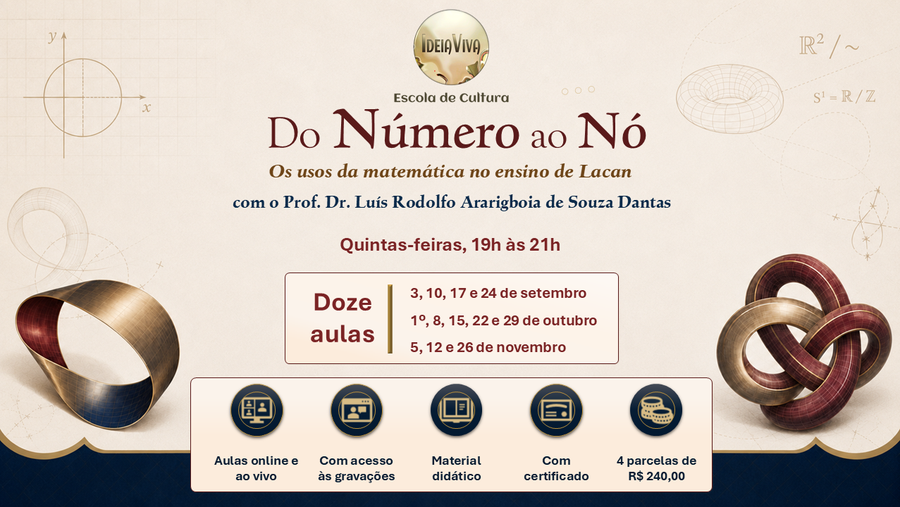 Do Número ao Nó — Os usos da matemática no ensino de Lacan. Curso on-line e ao vivo com o Prof. Dr. Luís Rodolfo Ararigboia de Souza Dantas. Doze encontros sobre número, lógica, conjuntos, infinito, topologia, nós e sinthoma no ensino de Lacan.