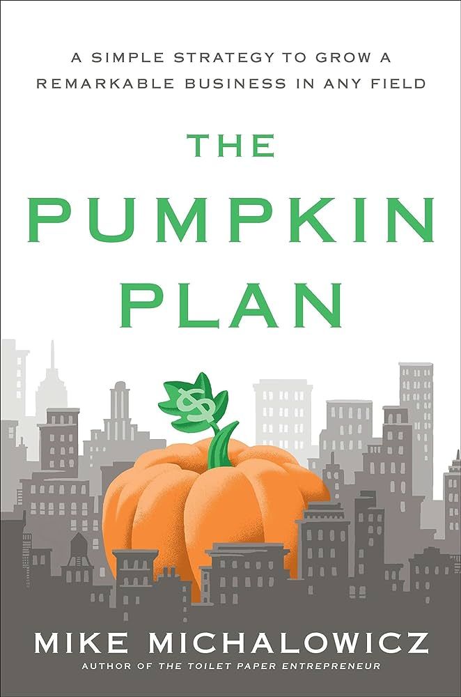 The pumpkin plan by mike michalowicz is a simple strategy to grow a remarkable business in any field