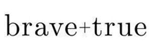 Brave + True