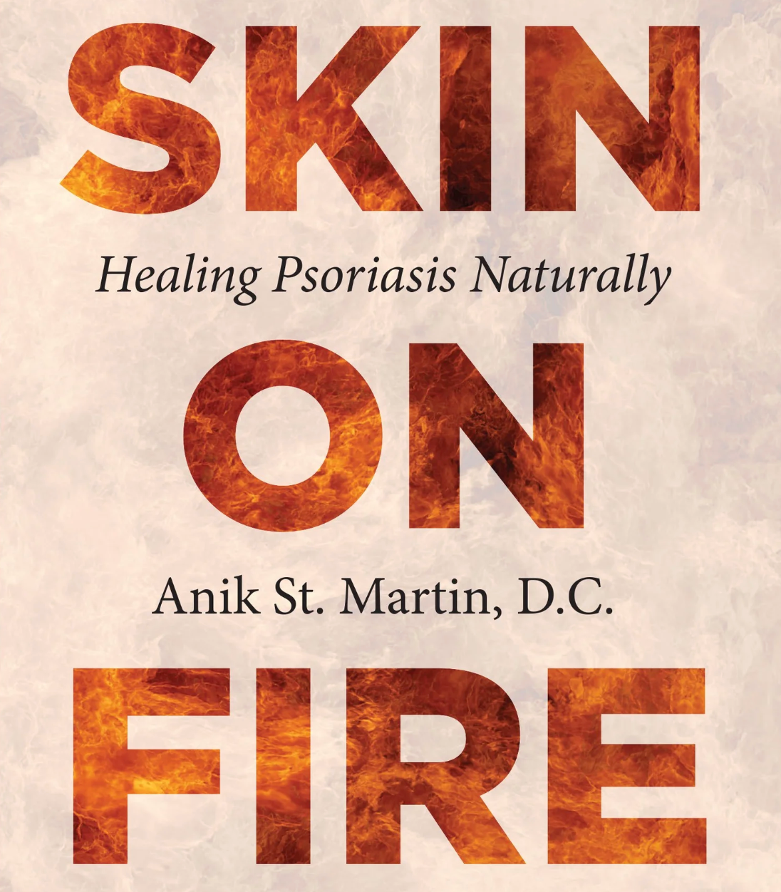 Book cover reading “Skin on Fire: Healing Psoriasis Naturally” by Anik St. Martin, D.C., in orange text on beige background