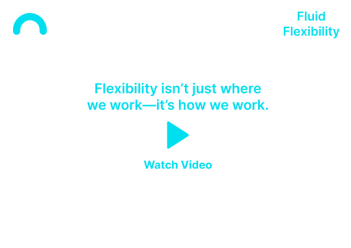 White screen with teal text: “Flexibility isn’t just how we work—it’s how we work,” and a Watch Video play button.