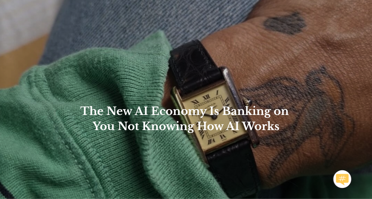 The New AI Economy Is Banking on You Not Knowing How AI Works
