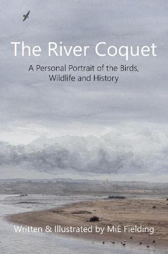 The River Coquet: A Personal Portrait of the Birds, Wildlife and History. The River Coquet: A Personal Portrait of the Birds, Wildlife and History.