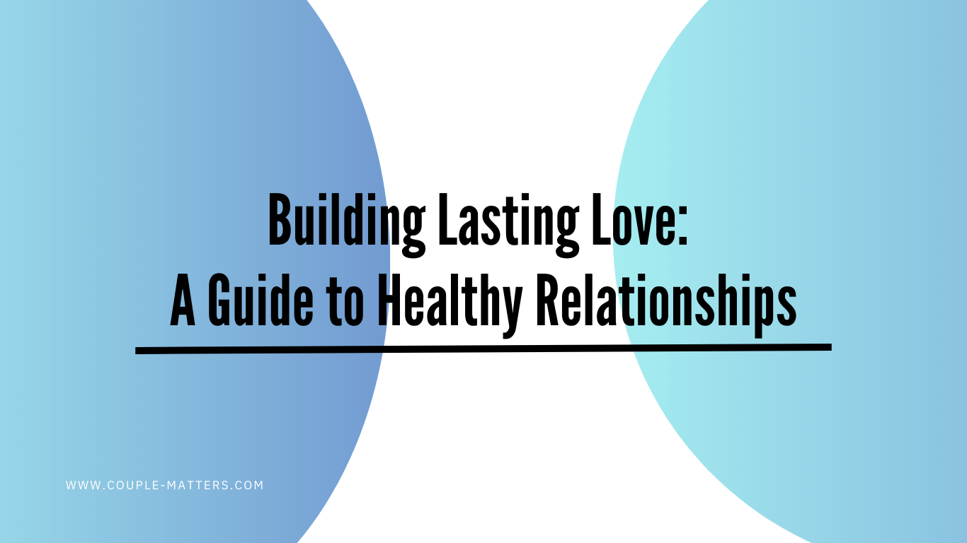 Title slide with blue and white circles reading “Building Lasting Love: A Guide to Healthy Relationships”