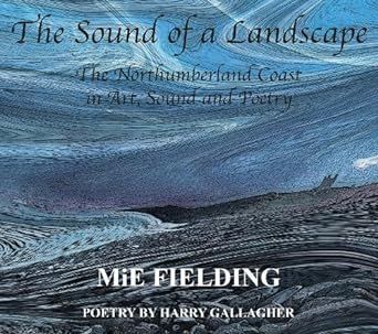 The Sound of a Landscape. The Northumberland Coast in Art, Sound and Poetry