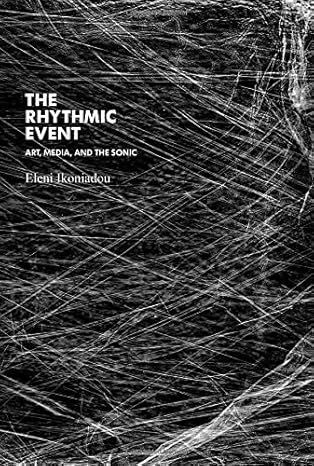 The Rhythmic Event: Art, Media, and the Sonic (Technologies of Lived Abstraction) by Eleni Ikoniadou. Buy from Voert Digital The Rhythmic Event: Art, Media, and the Sonic (Technologies of Lived Abstraction) by Eleni Ikoniadou. Buy from Voert Digital