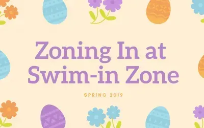 Zoning-In at Swim-in Zone: Spring 2019