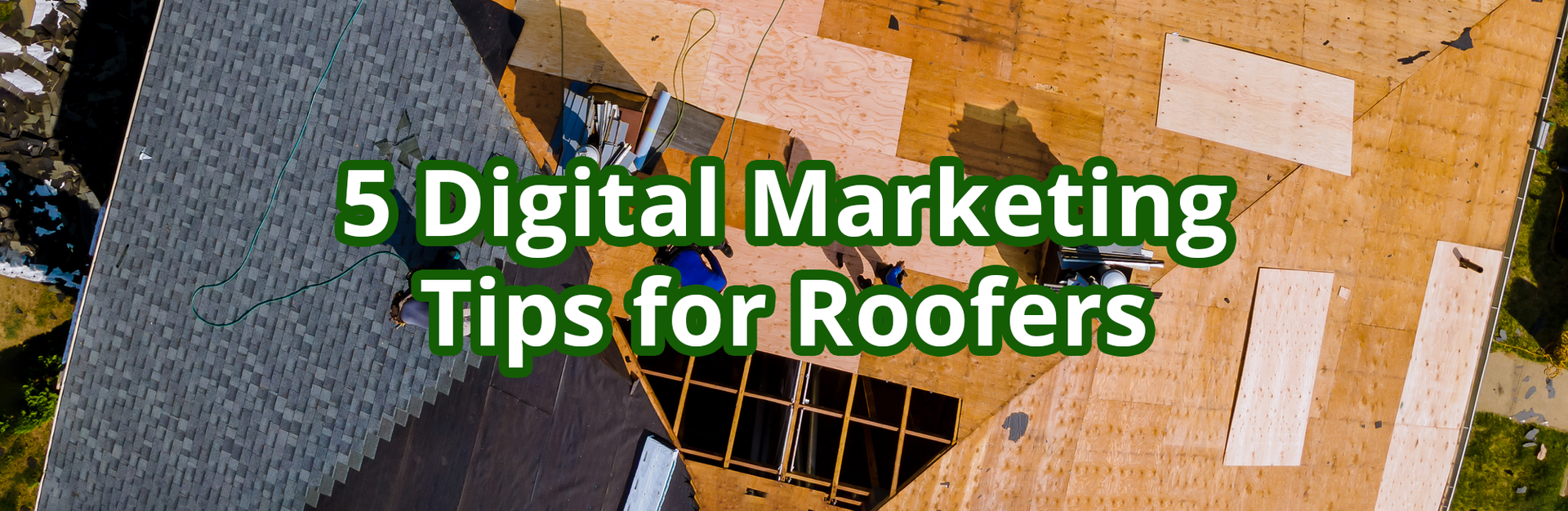 An aerial view of a roof under construction with the words 5 digital marketing tips for roofers