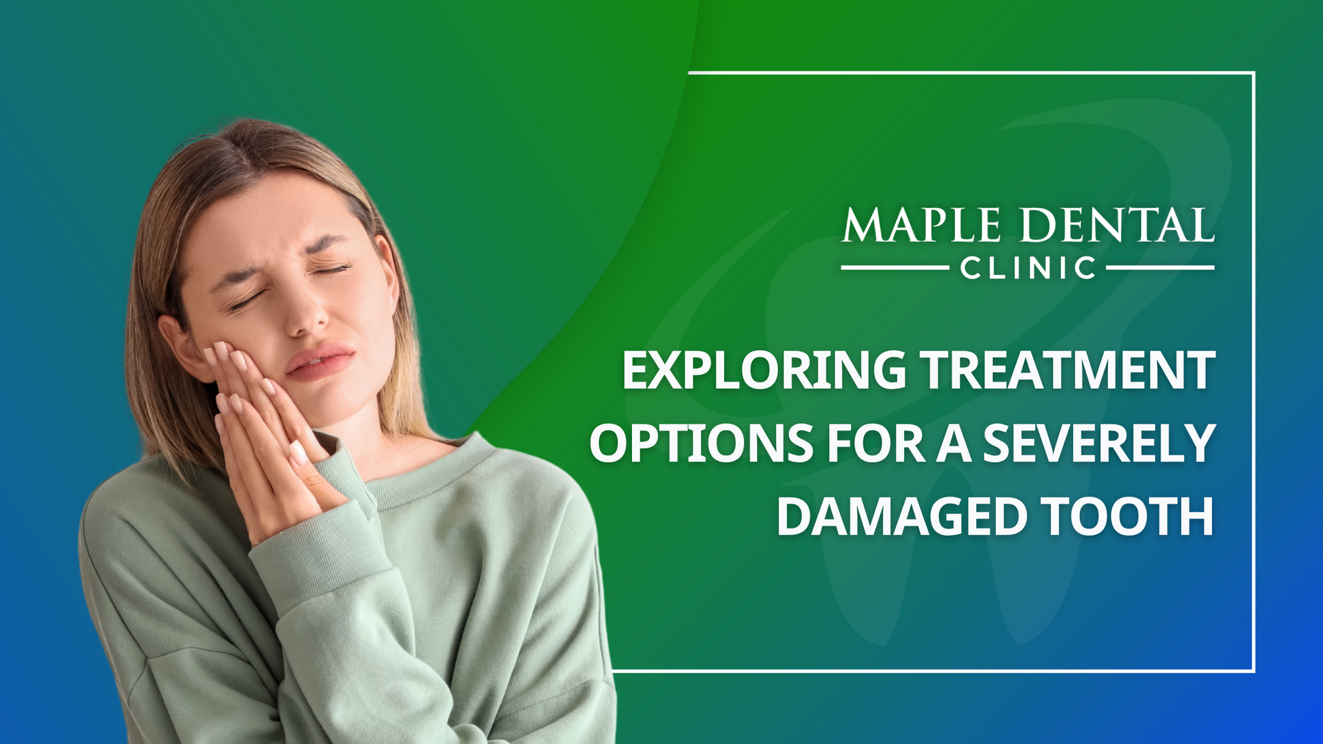 Woman in green sweater with tooth pain; Maple Dental Clinic text on green-blue background about damaged tooth treatment