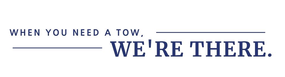 When you need a tow, we're there. Text in navy blue with a horizontal gray line and text in gray.