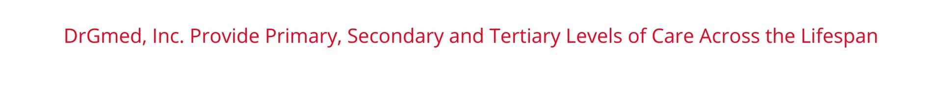 DrGmed provides primary, secondary, and tertiary levels of care across the lifespan