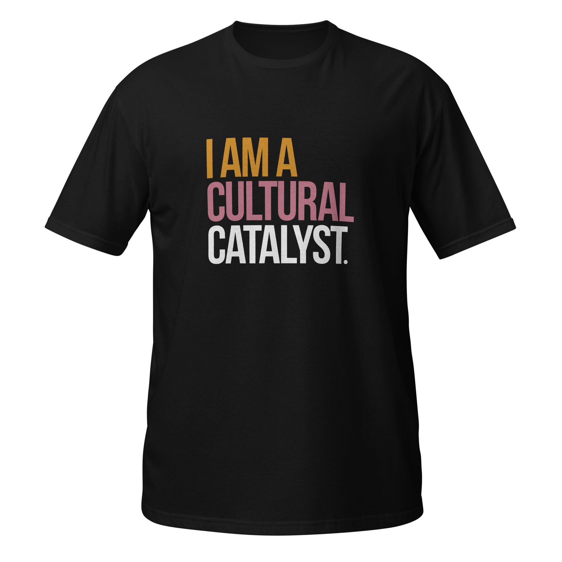 Black T-shirt with the text “I AM A CULTURAL CATALYST.” in orange, pink, and white.