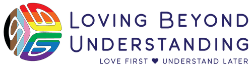 Colorful circular logo with the words “Loving Beyond Understanding” and the tagline “Love First, Understand Later”