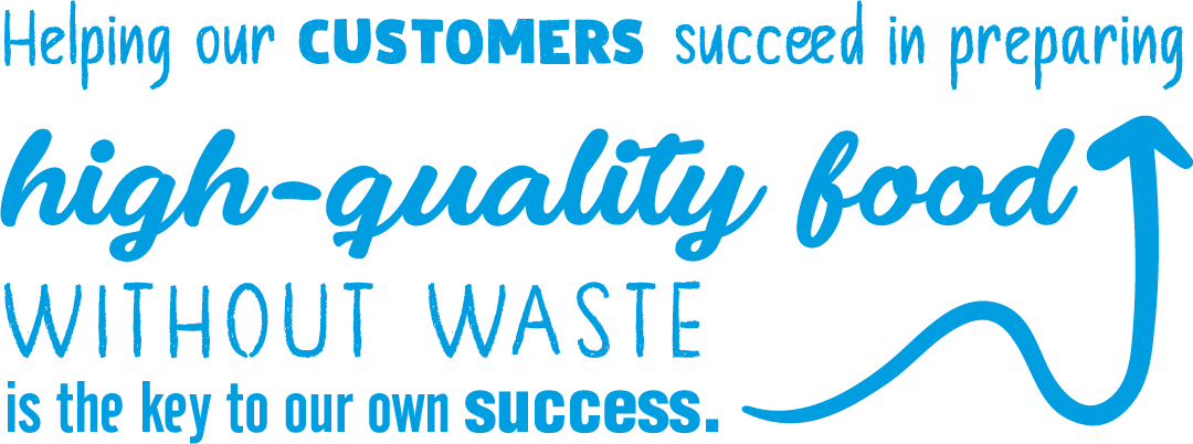 A sign that says helping our customers succeed in preparing high quality food without waste is the key to our own success