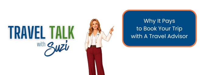 Travel Talk with Suzi Why It Pays to Work with a Travel Advisor