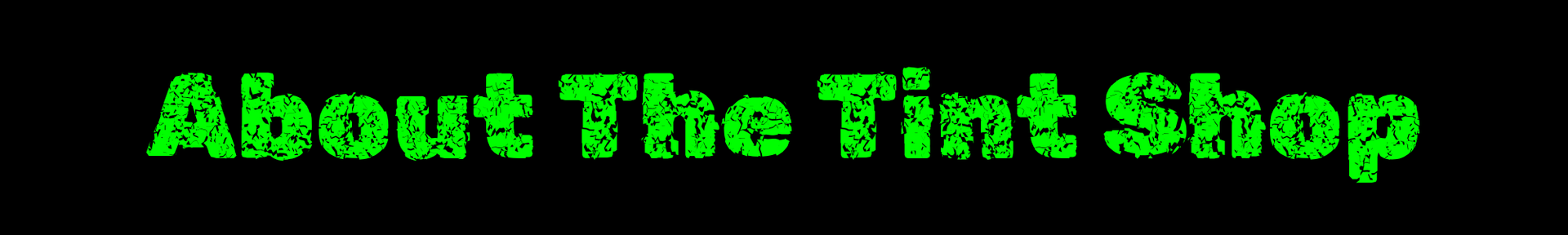 Bright green text reading “About The Tint Shop” on a black background