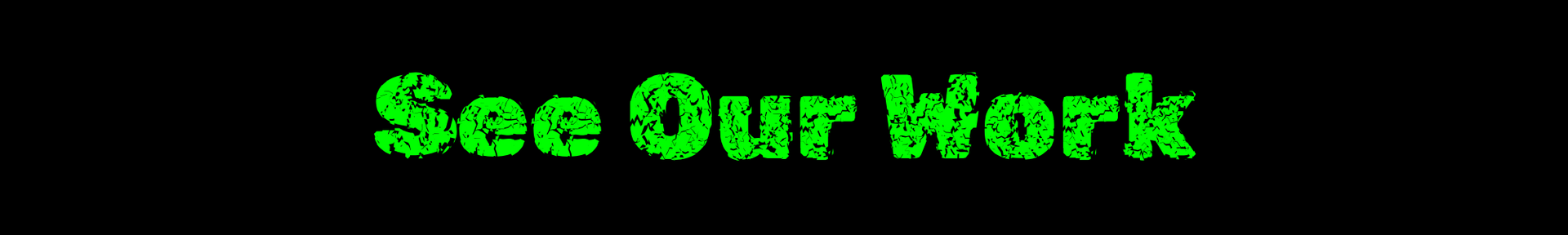 Green “See Our Work” text on a black background