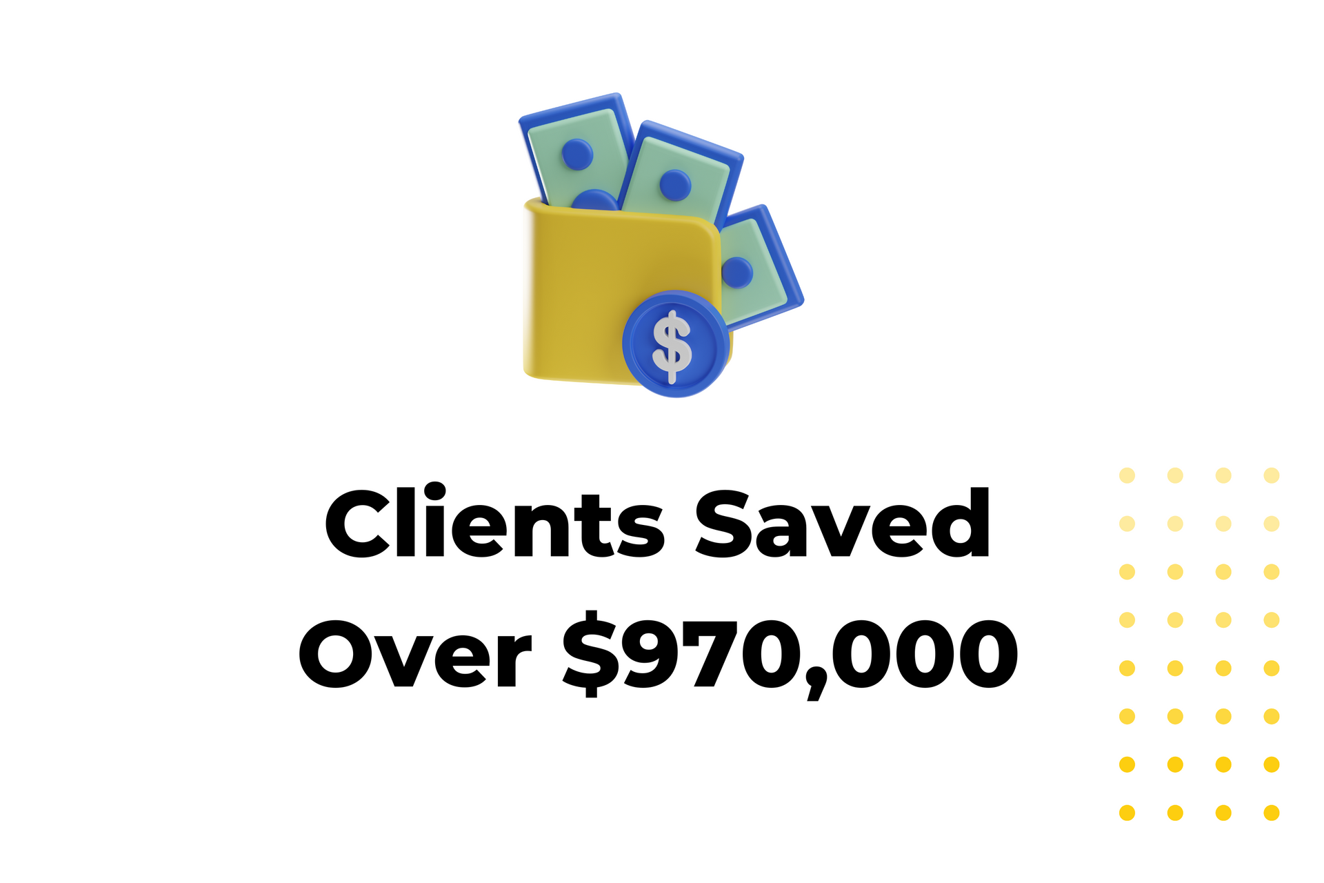 A picture of a wallet filled with money and the words `` clients saved over $ 970,000 ''.