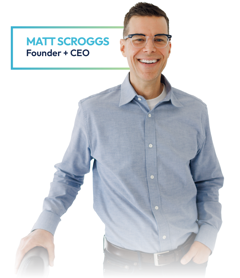 Matt Scroggs - Founder + CEO