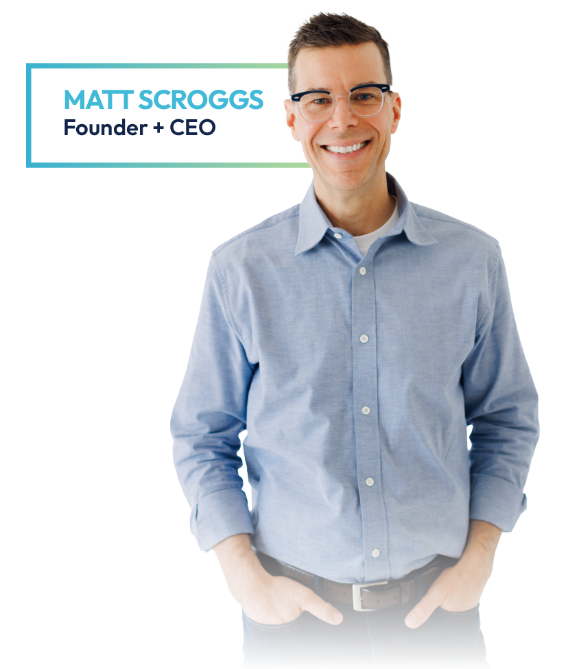 Matt Scroggs - Founder + CEO