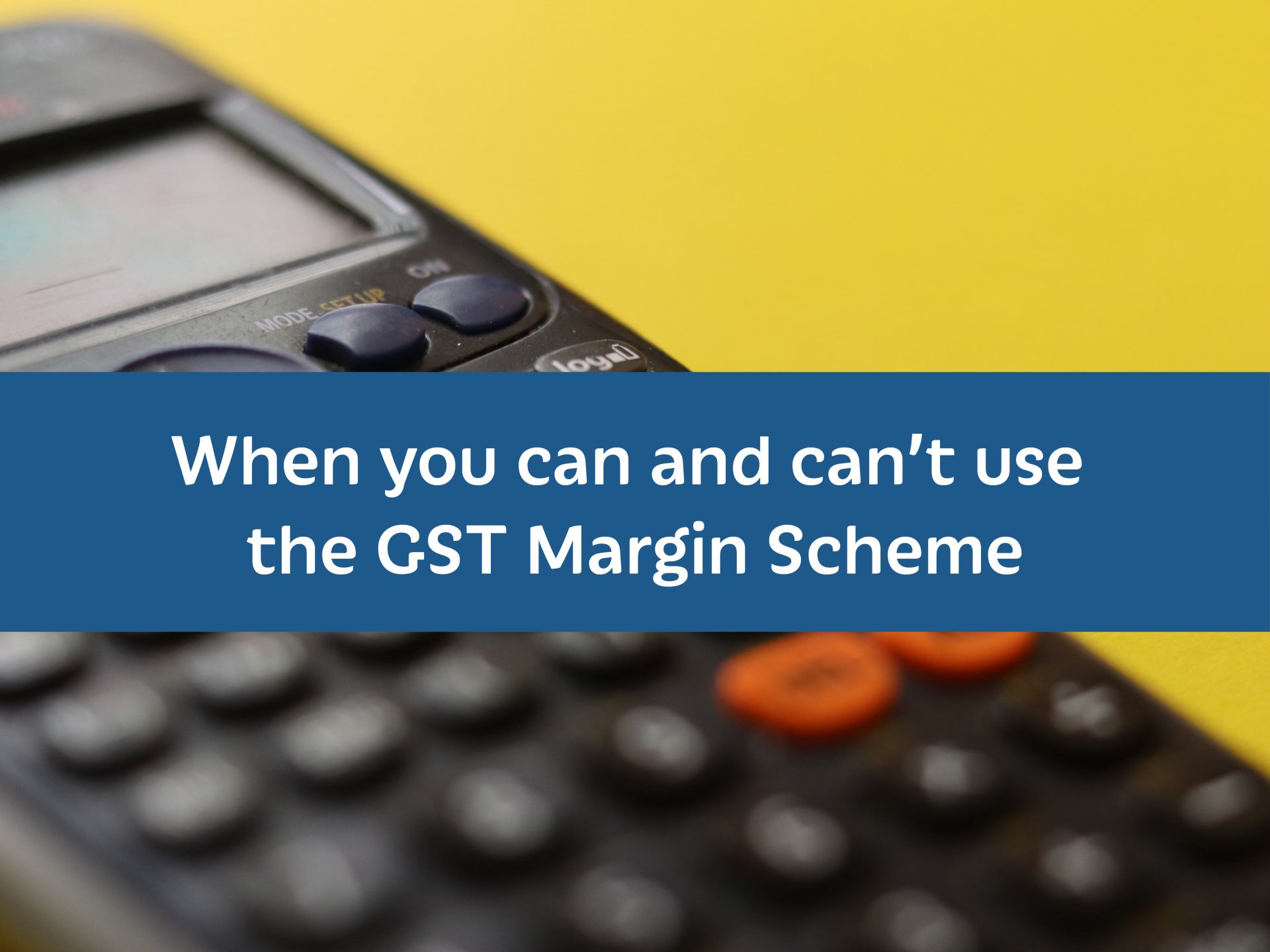 When you can and can’t use the GST Margin Scheme
